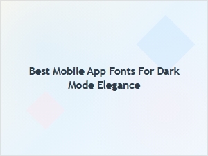 Best Mobile App Fonts for Dark Mode Elegance