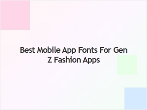 Best Mobile App Fonts for Gen Z Fashion Aesthetics