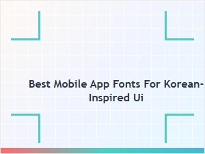 Best Mobile App Fonts for Korean-Inspired Ui