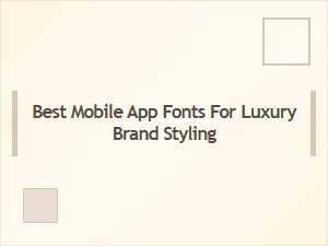 Best Mobile App Fonts for Luxury Brand Styling