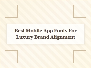 Best Mobile App Fonts for Luxury Brand Alignment