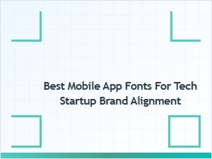 Best Mobile App Fonts for Tech Startup Brand Alignment