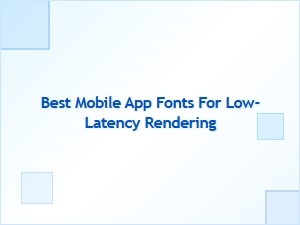 Best Mobile App Fonts for Low-Latency Rendering